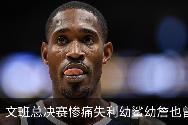 文班总决赛惨痛失利幼鲨幼詹也曾经历 马刺能靠独特性杀回来吗？